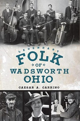 Könyv Legendary Folk of Wadsworth, Ohio Caeser A. Carrino