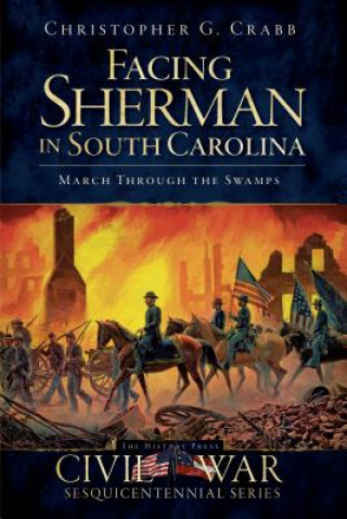 Kniha Facing Sherman in South Carolina: March Through the Swamps Christopher G. Crabb