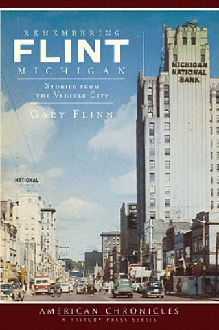 Carte Remembering Flint, Michigan: Stories from the Vehicle City Gary Flinn