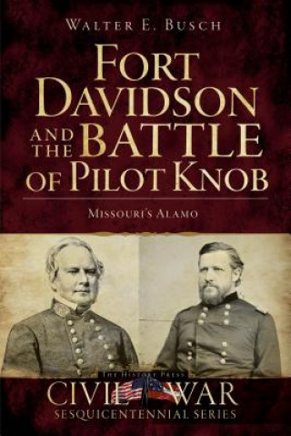 Książka Fort Davidson and the Battle of Pilot Knob: Missouri's Alamo Walter E. Busch