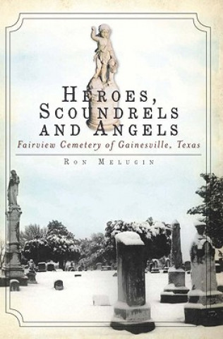 Kniha Heroes, Scoundrels and Angels: Fairview Cemetery of Gainesville, Texas Ron Melugin