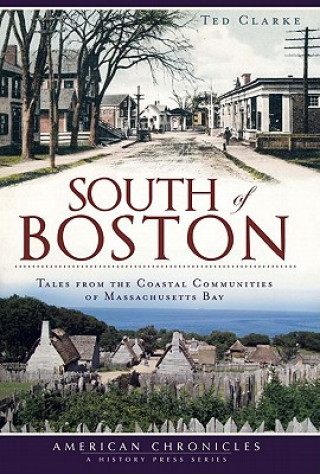 Kniha South of Boston: Tales from the Coastal Communities of Massachusetts Bay Ted Clarke