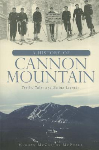 Könyv A History of Cannon Mountain: Trails, Tales, and Ski Legends Meghan McCarthy McPhaul