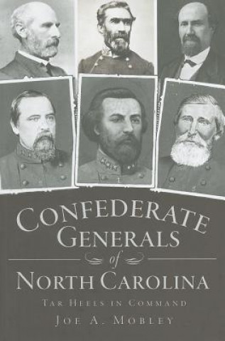 Carte Confederate Generals of North Carolina: Tar Heels in Command Joe A. Mobley