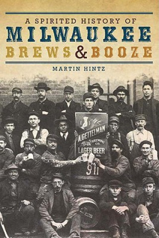 Книга A Spirited History of Milwaukee Brews & Booze Martin Hintz