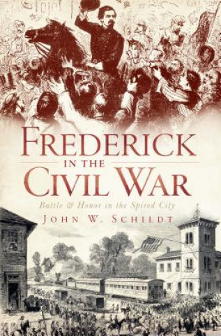 Kniha Frederick in the Civil War: Battle & Honor in the Spired City John W. Schildt