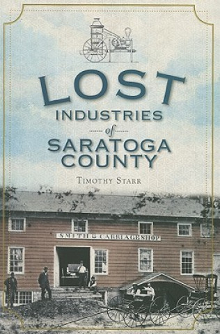 Carte Lost Industries of Saratoga County Timothy Starr