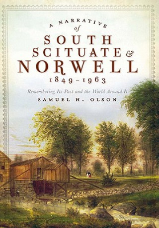 Könyv A Narrative of South Scituate Norwell 1849-1963: Remembering Its Past and the World Around It Samuel H. Olson