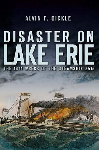 Книга Disaster on Lake Erie: The 1841 Wreck of the Steamship Erie Alvin F. Oickle