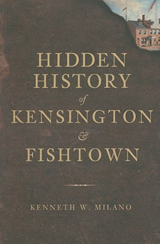 Carte Hidden History of Kensington & Fishtown Kenneth W. Milano