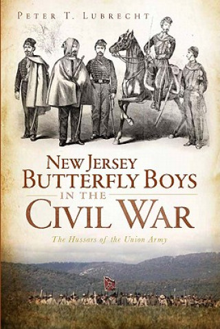 Книга New Jersey Butterfly Boys in the Civil War: The Hussars of the Union Army Peter T. Lubrecht