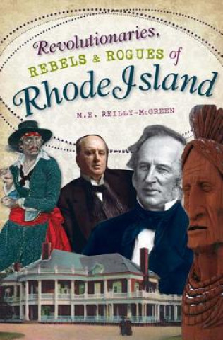 Kniha Revolutionaries, Rebels and Rogues of Rhode Island M. E. Reilly-McGreen