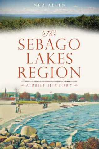 Kniha The Sebago Lakes Region Ned Allen