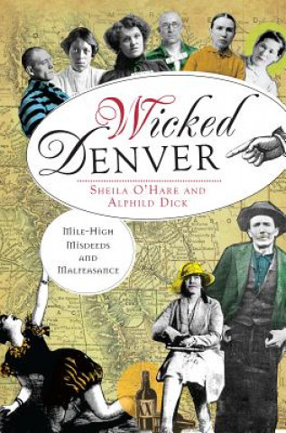 Kniha Wicked Denver: Mile-High Misdeeds and Malfeasance Sheila O'Hare
