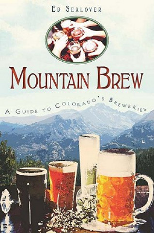 Knjiga Mountain Brew: A Guide to Colorado's Breweries Ed Sealover