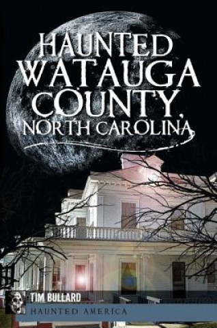 Kniha Haunted Watauga County, North Carolina Tim Bullard