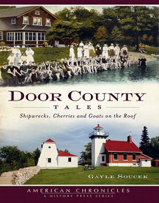 Kniha Door County Tales: Shipwrecks, Cherries and Goats on the Roof Gayle Soucek