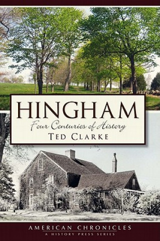 Kniha Hingham: Four Centuries of History Ted Clarke