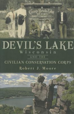 Könyv Devil's Lake, Wisconsin and the Civilian Conservation Corps Robert J. Moore