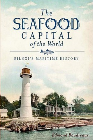 Carte The Seafood Capital of the World: Biloxi's Maritime History Edmond Boudreaux