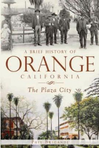 Carte A Brief History of Orange, California: The Plaza City Phil Brigandi