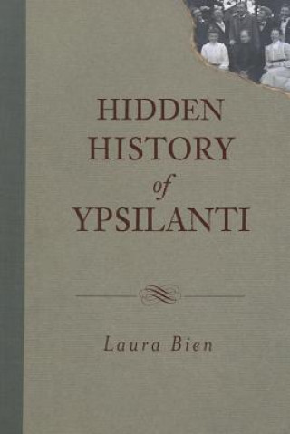 Książka Hidden History of Ypsilanti Laura Bien