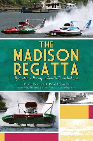 Książka The Madison Regatta:: Hydroplane Racing in Small-Town Indiana Fred Farley