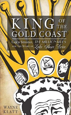 Carte King of the Gold Coast: Cap'n Streeter, the Millionaires and the Story of Lake Shore Drive Wayne Klatt