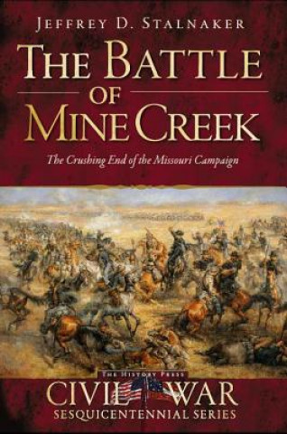 Книга The Battle of Mine Creek:: The Crushing End of the Missouri Campaign Jeffrey D. Stalnaker