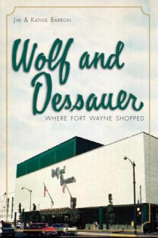 Livre Wolf and Dessauer: Where Fort Wayne Shopped Jim Barron