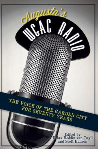 Knjiga Augusta's WGAC Radio: The Voice of the Garden City for Seventy Years Debra Reddin Van Tuyll