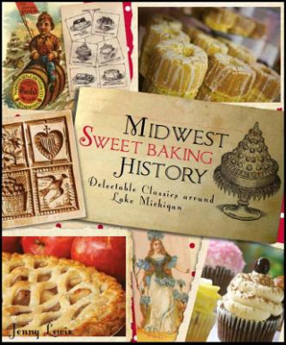 Książka Midwest Sweet Baking History:: Delectable Classics Around Lake Michigan Jenny Lewis