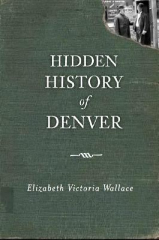 Könyv Hidden History of Denver Elizabeth Victoria Wallace