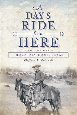 Libro A Day's Ride from Here Volume 1: Mountain Home, Texas Clifford R. Caldwell