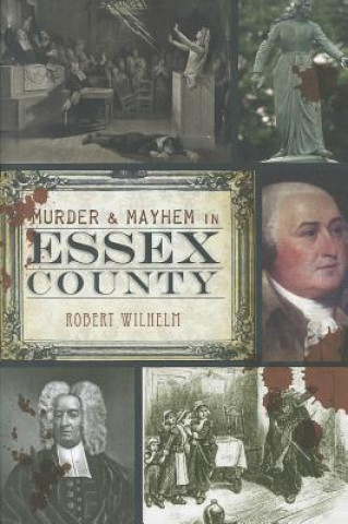Kniha Murder & Mayhem in Essex County Robert Wilhelm