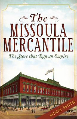 Könyv The Missoula Mercantile: The Store That Ran an Empire Minie Smith
