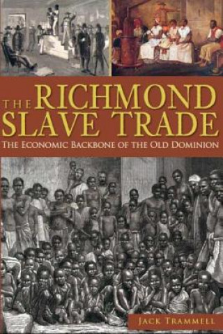 Könyv The Richmond Slave Trade: The Economic Backbone of the Old Dominion Jack Trammell
