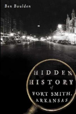 Carte Hidden History of Fort Smith, Arkansas Ben Boulden