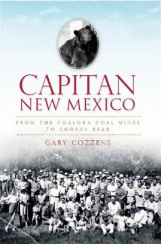 Carte Capitan, New Mexico: From the Coalora Coal Mines to Smokey Bear Gary Cozzens