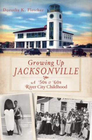 Livre Growing Up Jacksonville: A '50s and '60s River City Childhood Dorothy K. Fletcher