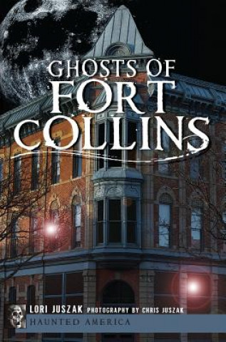 Könyv Ghosts of Fort Collins Lori Juszak