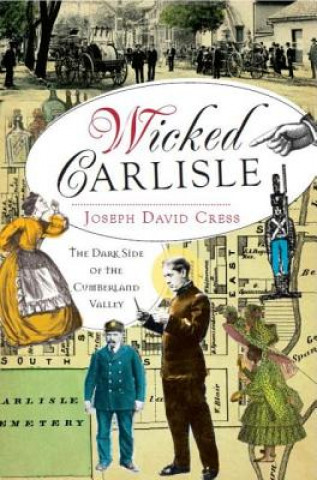 Книга Wicked Carlisle: The Dark Side of the Cumberland Valley Joseph David Cress