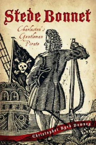 Carte Stede Bonnet:: Charleston's Gentleman Pirate Christopher Byrd Downey