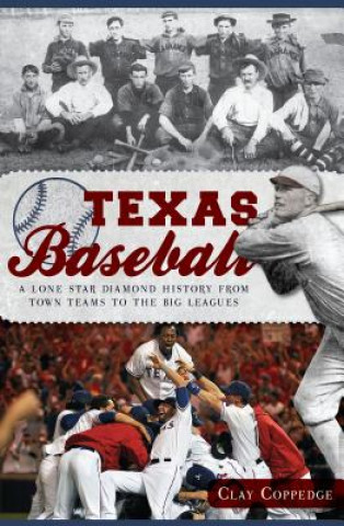 Książka Texas Baseball: A Lone Star Diamond History from Town Teams to the Big Leagues Clay Coppedge