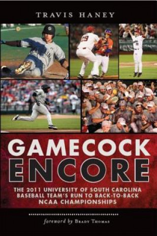 Könyv Gamecock Encore: The 2011 University of South Carolina Baseball Team's Run to Back-To-Back NCAA Championships Travis Haney