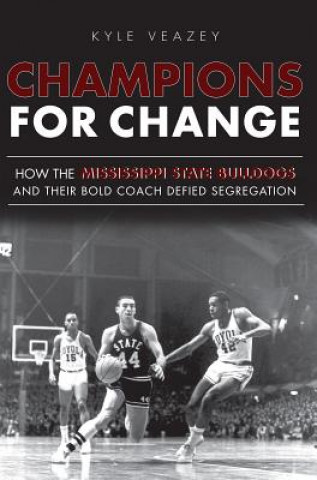 Könyv Champions for Change: How the Mississippi State Bulldogs and Their Bold Coach Defied Segregation Kyle Veazey
