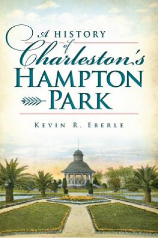 Libro A History of Charleston's Hampton Park Kevin R. Eberle