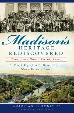 Книга Madison's Heritage Rediscovered: Stories from a Historic Kentucky County Fred A. Engle