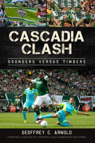 Книга Cascadia Clash:: Sounders Versus Timbers Geoffrey C. Arnold