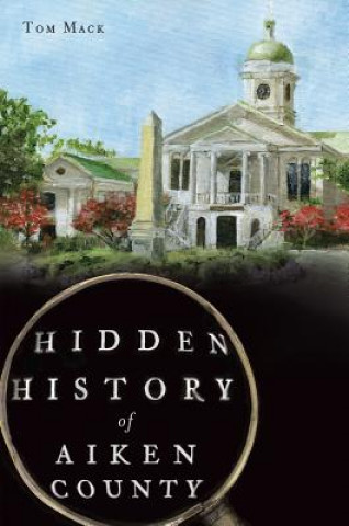 Libro Hidden History of Aiken County Tom Mack